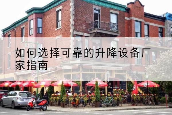 思茅电动升降机厂家-如何选择可靠的升降设备厂家指南