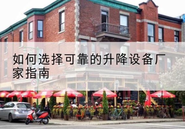 思茅电动升降机厂家-如何选择可靠的升降设备厂家指南